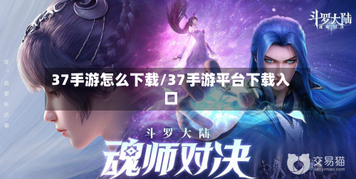 37手游怎么下载/37手游平台下载入口