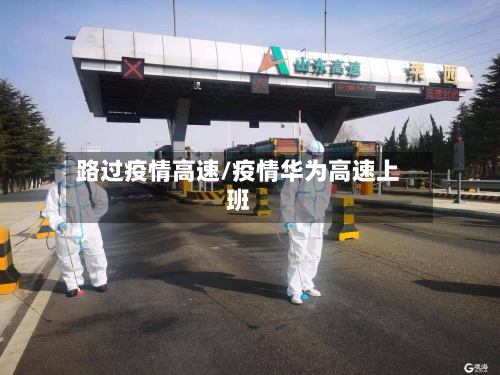 路过疫情高速/疫情华为高速上班