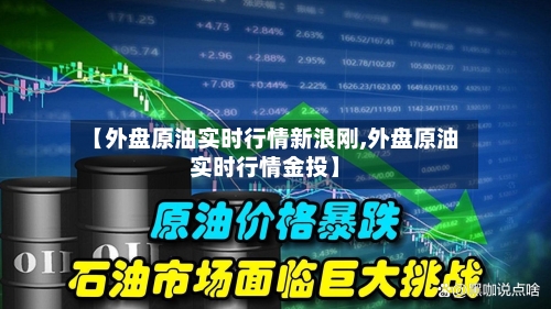 【外盘原油实时行情新浪刚,外盘原油实时行情金投】-第2张图片