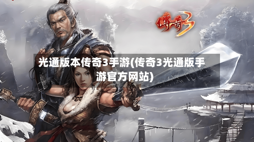 光通版本传奇3手游(传奇3光通版手游官方网站)