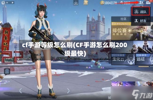 cf手游等级怎么刷(CF手游怎么刷200级最快)-第2张图片