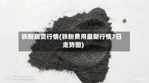铁粉现货行情(铁粉费用最新行情7日走势图)