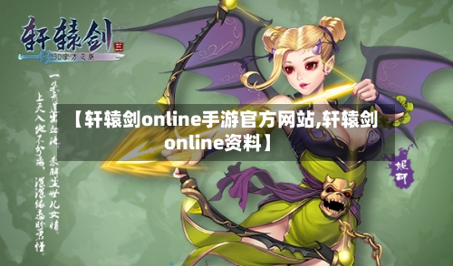 【轩辕剑online手游官方网站,轩辕剑online资料】-第2张图片