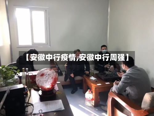 【安徽中行疫情,安徽中行周强】