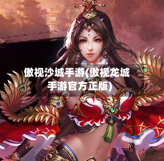 傲视沙城手游(傲视龙城手游官方正版)-第2张图片
