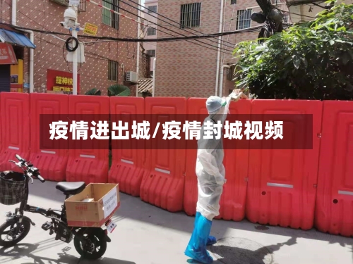 疫情进出城/疫情封城视频-第3张图片