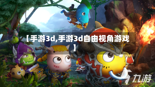 【手游3d,手游3d自由视角游戏】