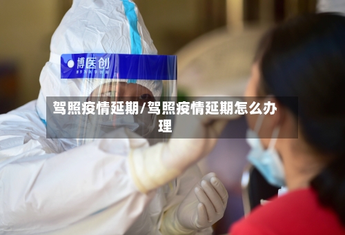 驾照疫情延期/驾照疫情延期怎么办理-第2张图片
