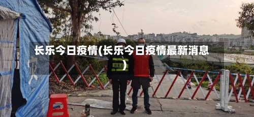 长乐今日疫情(长乐今日疫情最新消息)-第2张图片