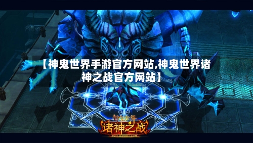 【神鬼世界手游官方网站,神鬼世界诸神之战官方网站】-第2张图片