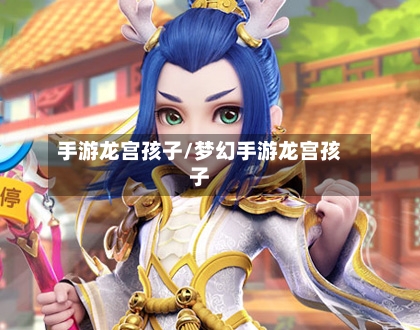 手游龙宫孩子/梦幻手游龙宫孩子-第3张图片
