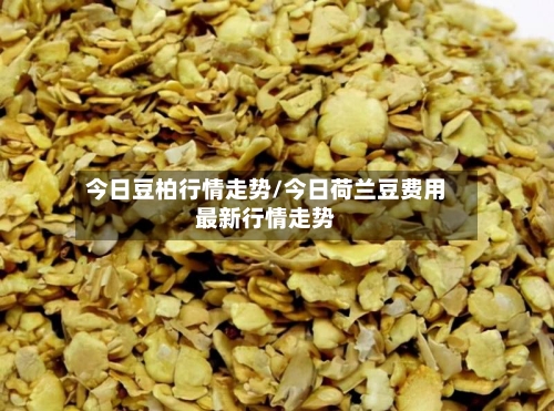 今日豆柏行情走势/今日荷兰豆费用最新行情走势-第2张图片