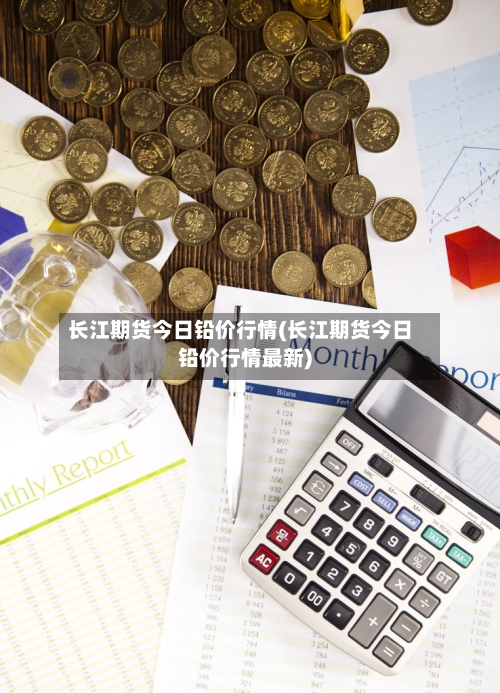 长江期货今日铅价行情(长江期货今日铅价行情最新)-第2张图片
