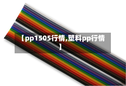 【pp1505行情,塑料pp行情】-第2张图片