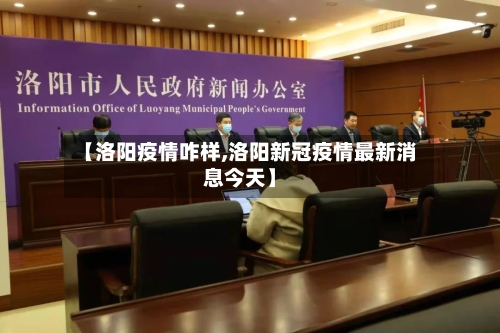 【洛阳疫情咋样,洛阳新冠疫情最新消息今天】