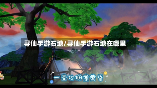 寻仙手游石塘/寻仙手游石塘在哪里