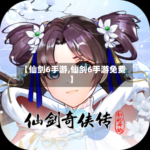 【仙剑6手游,仙剑6手游免费】
