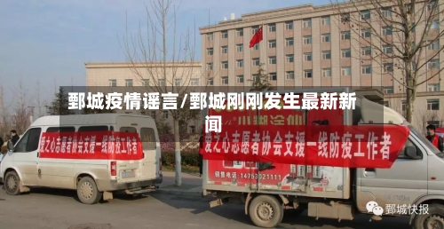 鄄城疫情谣言/鄄城刚刚发生最新新闻-第3张图片