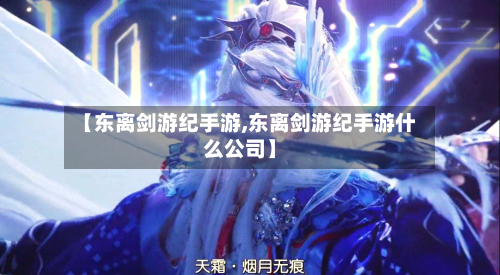 【东离剑游纪手游,东离剑游纪手游什么公司】