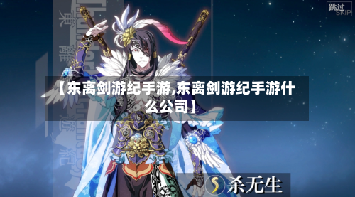 【东离剑游纪手游,东离剑游纪手游什么公司】-第2张图片