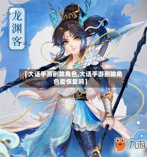 【大话手游删除角色,大话手游删除角色能恢复吗】