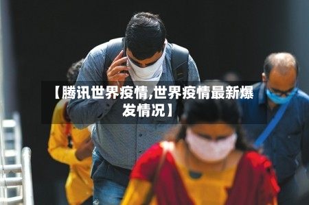 【腾讯世界疫情,世界疫情最新爆发情况】-第2张图片