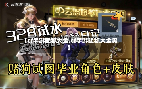 【cf手游昵称大全,cf手游昵称大全男】-第2张图片