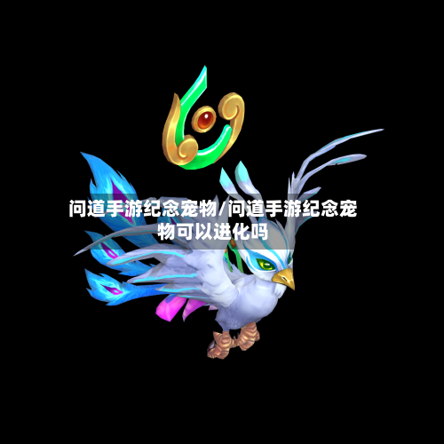 问道手游纪念宠物/问道手游纪念宠物可以进化吗-第3张图片