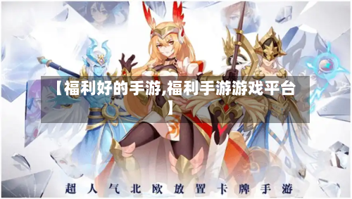 【福利好的手游,福利手游游戏平台】-第2张图片