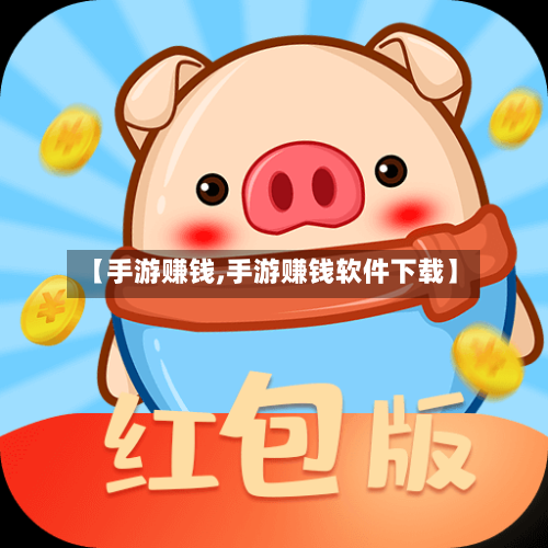 【手游赚钱,手游赚钱软件下载】