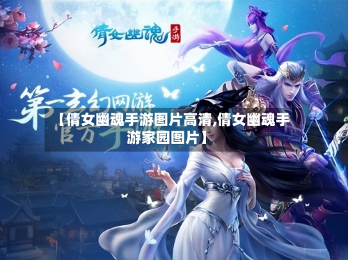 【倩女幽魂手游图片高清,倩女幽魂手游家园图片】