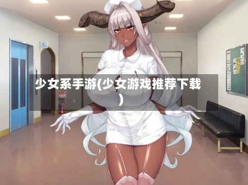 少女系手游(少女游戏推荐下载)