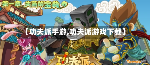 【功夫派手游,功夫派游戏下载】
