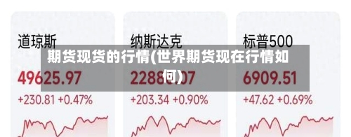期货现货的行情(世界期货现在行情如何)-第2张图片