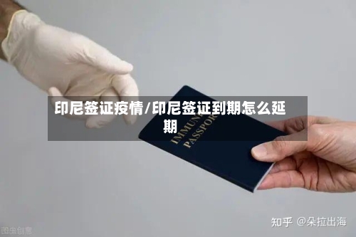 印尼签证疫情/印尼签证到期怎么延期