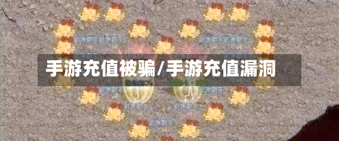 手游充值被骗/手游充值漏洞