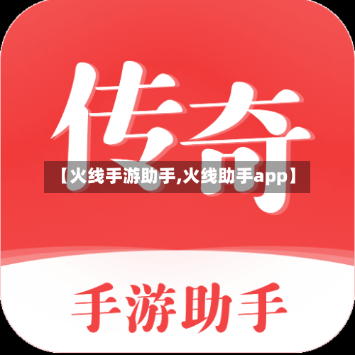 【火线手游助手,火线助手app】-第3张图片