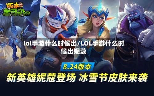 lol手游什么时候出/LOL手游什么时候出妮蔻