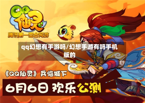 qq幻想有手游吗/幻想手游有吗手机版的