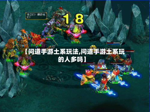 【问道手游土系玩法,问道手游土系玩的人多吗】