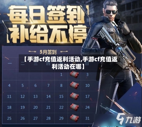 【手游cf充值返利活动,手游cf充值返利活动在哪】-第2张图片
