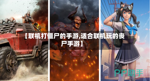 【联机打僵尸的手游,适合联机玩的丧尸手游】