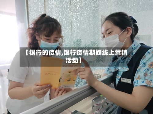 【银行的疫情,银行疫情期间线上营销活动】
