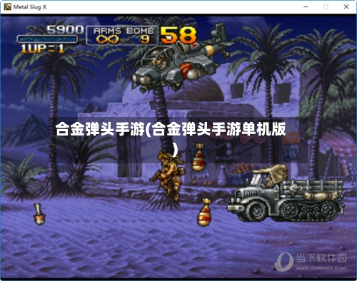 合金弹头手游(合金弹头手游单机版)-第2张图片