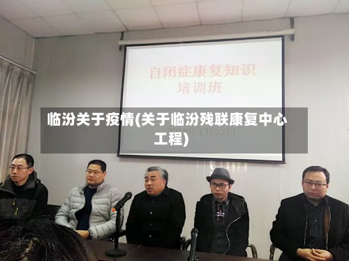 临汾关于疫情(关于临汾残联康复中心工程)-第2张图片