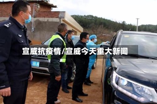 宣威抗疫情/宣威今天重大新闻