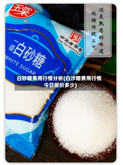 白砂糖费用行情分析(白沙糖费用行情今日报价多少)-第3张图片