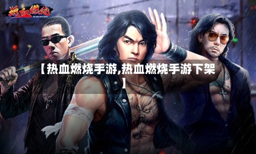 【热血燃烧手游,热血燃烧手游下架】-第2张图片