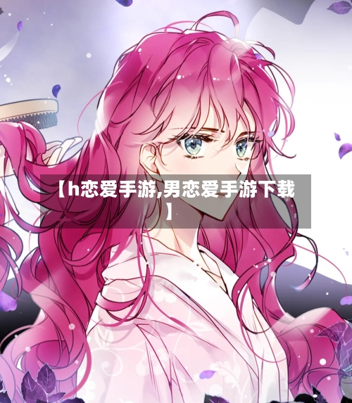 【h恋爱手游,男恋爱手游下载】-第2张图片