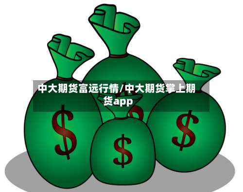 中大期货富远行情/中大期货掌上期货app-第3张图片